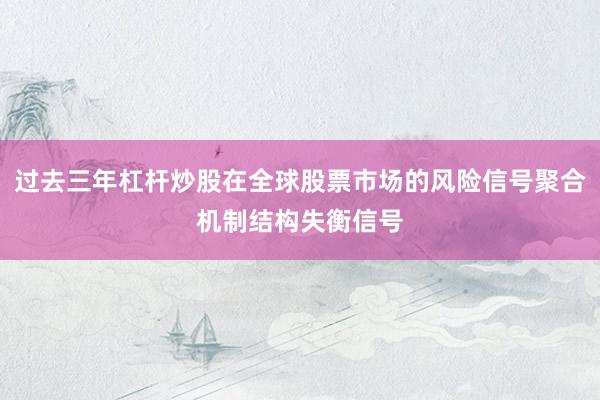 过去三年杠杆炒股在全球股票市场的风险信号聚合机制结构失衡信号
