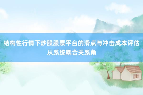结构性行情下炒股股票平台的滑点与冲击成本评估从系统耦合关系角